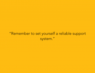 “Remember to set yourself a reliable support system.”